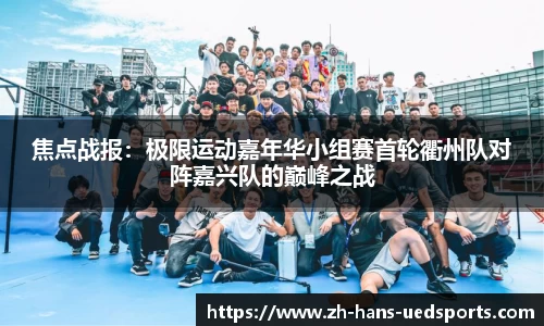 焦点战报：极限运动嘉年华小组赛首轮衢州队对阵嘉兴队的巅峰之战