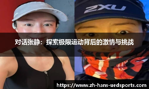 对话张静：探索极限运动背后的激情与挑战